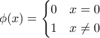 \displaystyle{ \phi(x) = \begin{cases} 0 & x = 0 \\ 1 & x \neq 0 \end{cases}} \displaystyle{ \phi(x) = \begin{cases} 0 & x = 0 \\ 1 & x \neq 0 \end{cases}}