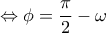 \displaystyle{\Leftrightarrow \phi =\frac{\pi}{2}-\omega} \displaystyle{\Leftrightarrow \phi =\frac{\pi}{2}-\omega}