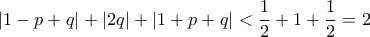 \displaystyle{
|1 - p + q| + |2q| + |1 + p + q| < \frac{1}{2} + 1 + \frac{1}{2} = 2
} \displaystyle{
|1 - p + q| + |2q| + |1 + p + q| < \frac{1}{2} + 1 + \frac{1}{2} = 2
}