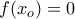 \displaystyle{ f(x_o ) = 0} \displaystyle{ f(x_o ) = 0}