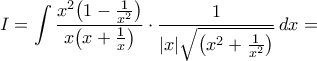 \displaystyle{I=\int\frac{x^{2}\big(1-\frac{1}{x^{2}}\big)}{x\big(x+\frac{1}{x}\big)}\cdot\frac{1}{|x|\sqrt{\big(x^{2}+\frac{1}{x^{2}}\big)}}\,dx=} \displaystyle{I=\int\frac{x^{2}\big(1-\frac{1}{x^{2}}\big)}{x\big(x+\frac{1}{x}\big)}\cdot\frac{1}{|x|\sqrt{\big(x^{2}+\frac{1}{x^{2}}\big)}}\,dx=}