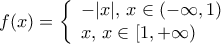 f(x) = \left\{ \begin{array}{l}
- |x|,\,x \in ( - \infty ,1)\\
x,\,x \in [1, + \infty )
\end{array} \right. f(x) = \left\{ \begin{array}{l}
- |x|,\,x \in ( - \infty ,1)\\
x,\,x \in [1, + \infty )
\end{array} \right.