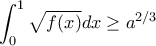 \displaystyle{\int_{0}^{1}{\sqrt{f(x)}dx}\geq a^{2/3}}