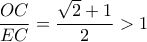 \displaystyle{
\frac{{OC}}{{EC}} = \frac{{\sqrt 2 + 1}}{2} > 1
} \displaystyle{
\frac{{OC}}{{EC}} = \frac{{\sqrt 2 + 1}}{2} > 1
}