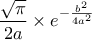 \displaystyle \frac{\sqrt{\pi}}{2a} \times e^{- \frac{b^2}{4a^2}} \displaystyle \frac{\sqrt{\pi}}{2a} \times e^{- \frac{b^2}{4a^2}}