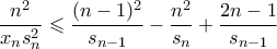 \displaystyle{ \frac{n^2}{x_ns_n^2} \leqslant \frac{(n-1)^2}{s_{n-1}} - \frac{n^2}{s_n} + \frac{2n-1}{s_{n-1}}}