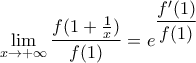 \displaystyle{\lim_{x \to +\infty}\frac{f(1+\frac{1}{x})}{f(1)}=e^{\displaystyle \frac{f'(1)}{f(1)}}}}