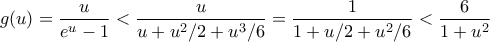 \displaystyle{g(u)=\frac{u}{e^{u}-1}<\frac{u}{u+u^{2}/2+u^{3}/6}=\frac{1}{1+u/2+u^{2}/6}<\frac{6}{1+u^{2}}} \displaystyle{g(u)=\frac{u}{e^{u}-1}<\frac{u}{u+u^{2}/2+u^{3}/6}=\frac{1}{1+u/2+u^{2}/6}<\frac{6}{1+u^{2}}}
