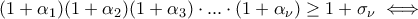 (1+\alpha_1)(1+\alpha_2)(1+\alpha_3)\cdot ... \cdot(1+ \alpha_{\nu})\ge 1+\sigma_{\nu}\iff (1+\alpha_1)(1+\alpha_2)(1+\alpha_3)\cdot ... \cdot(1+ \alpha_{\nu})\ge 1+\sigma_{\nu}\iff