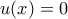 u(x) = 0 u(x) = 0