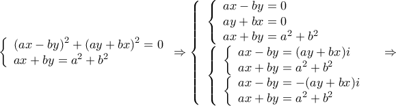 \displaystyle{
\left\{ \begin{array}{l}
\left( {ax - by} \right)^2 + \left( {ay + bx} \right)^2 = 0 \\
ax + by = a^2 + b^2 \\
\end{array} \right. \Rightarrow \left\{ \begin{array}{l}
\left\{ \begin{array}{l}
ax - by = 0 \\
ay + bx = 0 \\
ax + by = a^2 + b^2 \\
\end{array} \right. \\
\left\{ \begin{array}{l}
\left\{ \begin{array}{l}
ax - by = (ay + bx)i \\
ax + by = a^2 + b^2 \\
\end{array} \right. \\
\left\{ \begin{array}{l}
ax - by = - (ay + bx)i \\
ax + by = a^2 + b^2 \\
\end{array} \right. \\
\end{array} \right. \\
\end{array} \right. \Rightarrow
} \displaystyle{
\left\{ \begin{array}{l}
\left( {ax - by} \right)^2 + \left( {ay + bx} \right)^2 = 0 \\
ax + by = a^2 + b^2 \\
\end{array} \right. \Rightarrow \left\{ \begin{array}{l}
\left\{ \begin{array}{l}
ax - by = 0 \\
ay + bx = 0 \\
ax + by = a^2 + b^2 \\
\end{array} \right. \\
\left\{ \begin{array}{l}
\left\{ \begin{array}{l}
ax - by = (ay + bx)i \\
ax + by = a^2 + b^2 \\
\end{array} \right. \\
\left\{ \begin{array}{l}
ax - by = - (ay + bx)i \\
ax + by = a^2 + b^2 \\
\end{array} \right. \\
\end{array} \right. \\
\end{array} \right. \Rightarrow
}