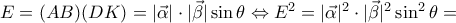 E=(AB)(DK)=|\vec{\alpha}|\cdot |\vec{\beta}|\sin \theta \Leftrightarrow E^2=|\vec{\alpha}|^2\cdot |\vec{\beta}|^2\sin^2 \theta = E=(AB)(DK)=|\vec{\alpha}|\cdot |\vec{\beta}|\sin \theta \Leftrightarrow E^2=|\vec{\alpha}|^2\cdot |\vec{\beta}|^2\sin^2 \theta =