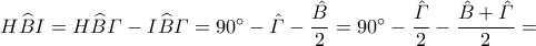 H\widehat{B}I = H\widehat{B}\varGamma - I\widehat{B}\varGamma = 90^{\circ}-\hat{\varGamma} - \dfrac{\hat{B}}{2} = 90^{\circ}-\dfrac{\hat{\varGamma}}{2} - \dfrac{\hat{B}+\hat{\varGamma}}{2} = H\widehat{B}I = H\widehat{B}\varGamma - I\widehat{B}\varGamma = 90^{\circ}-\hat{\varGamma} - \dfrac{\hat{B}}{2} = 90^{\circ}-\dfrac{\hat{\varGamma}}{2} - \dfrac{\hat{B}+\hat{\varGamma}}{2} =