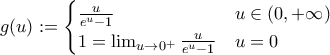 \displaystyle{g(u):=\begin{cases}\frac{u}{e^{u}-1} & u\in(0,+\infty)\\ 1=\lim_{u\to0^+}\frac{u}{e^{u}-1} & u=0\end{cases}} \displaystyle{g(u):=\begin{cases}\frac{u}{e^{u}-1} & u\in(0,+\infty)\\ 1=\lim_{u\to0^+}\frac{u}{e^{u}-1} & u=0\end{cases}}