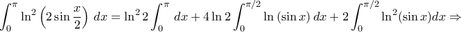 \displaystyle{\int_{0}^{\pi}\ln^2\left ( 2\sin \frac{x}{2} \right )\, dx=\ln^2 2\int_{0}^{\pi}\, dx+4\ln 2\int_{0}^{\pi/2}\ln \left ( \sin x \right )dx+2\int_{0}^{\pi/2}\ln^2 (\sin x)dx \Rightarrow } \displaystyle{\int_{0}^{\pi}\ln^2\left ( 2\sin \frac{x}{2} \right )\, dx=\ln^2 2\int_{0}^{\pi}\, dx+4\ln 2\int_{0}^{\pi/2}\ln \left ( \sin x \right )dx+2\int_{0}^{\pi/2}\ln^2 (\sin x)dx \Rightarrow }