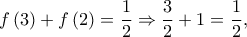 \displaystyle{f\left( 3 \right) + f\left( 2 \right) = \frac{1}{2} \Rightarrow \frac{3}{2} + 1 = \frac{1}{2},} \displaystyle{f\left( 3 \right) + f\left( 2 \right) = \frac{1}{2} \Rightarrow \frac{3}{2} + 1 = \frac{1}{2},}