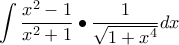\displaystyle\int\frac{x^{2}-1}{x^{2}+1}\bullet\frac{1}{\sqrt{1+x^{4}}}dx \displaystyle\int\frac{x^{2}-1}{x^{2}+1}\bullet\frac{1}{\sqrt{1+x^{4}}}dx