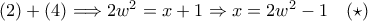 (2)+(4)\Longrightarrow 2w^2=x+1\Rightarrow x=2w^2-1 \quad (\star) (2)+(4)\Longrightarrow 2w^2=x+1\Rightarrow x=2w^2-1 \quad (\star)