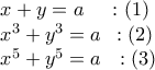 \begin{array}{l}
x + y = a\,\,\,\,\,\,\,:\left( 1 \right)\\
{x^3} + {y^3} = a\,\,\,:\left( 2 \right)\\
{x^5} + {y^5} = a\,\,\,\,:\left( 3 \right)
\end{array} \begin{array}{l}
x + y = a\,\,\,\,\,\,\,:\left( 1 \right)\\
{x^3} + {y^3} = a\,\,\,:\left( 2 \right)\\
{x^5} + {y^5} = a\,\,\,\,:\left( 3 \right)
\end{array}