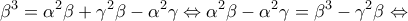 \displaystyle{{\beta ^3} = {\alpha ^2}\beta + {\gamma ^2}\beta - {\alpha ^2}\gamma \Leftrightarrow {\alpha ^2}\beta - {\alpha ^2}\gamma = {\beta ^3} - {\gamma ^2}\beta \Leftrightarrow } \displaystyle{{\beta ^3} = {\alpha ^2}\beta + {\gamma ^2}\beta - {\alpha ^2}\gamma \Leftrightarrow {\alpha ^2}\beta - {\alpha ^2}\gamma = {\beta ^3} - {\gamma ^2}\beta \Leftrightarrow }