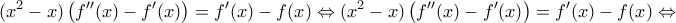 \displaystyle{({x^2} - x)\left( {f''(x) - f'(x)} \right) = f'(x) - f(x) \Leftrightarrow ({x^2} - x)\left( {f''(x) - f'(x)} \right) = f'(x) - f(x) \Leftrightarrow } \displaystyle{({x^2} - x)\left( {f''(x) - f'(x)} \right) = f'(x) - f(x) \Leftrightarrow ({x^2} - x)\left( {f''(x) - f'(x)} \right) = f'(x) - f(x) \Leftrightarrow }
