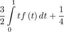 \displaystyle{\frac{3}{2}\int\limits_0^1 {tf\left( t \right)dt} + \frac{1}{4}} \displaystyle{\frac{3}{2}\int\limits_0^1 {tf\left( t \right)dt} + \frac{1}{4}}
