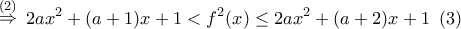 \displaystyle{
\mathop \Rightarrow \limits^{(2)} \,\,2ax^2 + (a + 1)x + 1 < f^2 (x) \le 2ax^2 + (a + 2)x + 1\,\,\,(3)
} \displaystyle{
\mathop \Rightarrow \limits^{(2)} \,\,2ax^2 + (a + 1)x + 1 < f^2 (x) \le 2ax^2 + (a + 2)x + 1\,\,\,(3)
}