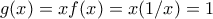g(x)=xf(x)=x(1/x)=1 g(x)=xf(x)=x(1/x)=1