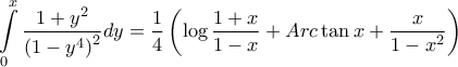 \displaystyle{\int\limits_0^x {\frac{{1 + {y^2}}}{{{{\left( {1 - {y^4}} \right)}^2}}}dy} = \frac{1}{4}\left( {\log \frac{{1 + x}}{{1 - x}} + Arc\tan x + \frac{x}{{1 - {x^2}}}} \right)} \displaystyle{\int\limits_0^x {\frac{{1 + {y^2}}}{{{{\left( {1 - {y^4}} \right)}^2}}}dy} = \frac{1}{4}\left( {\log \frac{{1 + x}}{{1 - x}} + Arc\tan x + \frac{x}{{1 - {x^2}}}} \right)}