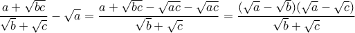 \displaystyle{ \frac{a + \sqrt{bc}}{\sqrt{b} + \sqrt{c}} - \sqrt{a} = \frac{a + \sqrt{bc} - \sqrt{ac} - \sqrt{ac}}{\sqrt{b} + \sqrt{c}} = \frac{(\sqrt{a} - \sqrt{b})(\sqrt{a} - \sqrt{c})}{\sqrt{b} + \sqrt{c}}} \displaystyle{ \frac{a + \sqrt{bc}}{\sqrt{b} + \sqrt{c}} - \sqrt{a} = \frac{a + \sqrt{bc} - \sqrt{ac} - \sqrt{ac}}{\sqrt{b} + \sqrt{c}} = \frac{(\sqrt{a} - \sqrt{b})(\sqrt{a} - \sqrt{c})}{\sqrt{b} + \sqrt{c}}}