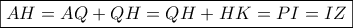 \displaystyle{\boxed{AH = AQ + QH = QH + HK = PI = IZ}} \displaystyle{\boxed{AH = AQ + QH = QH + HK = PI = IZ}}