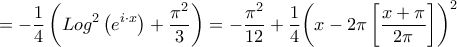 \displaystyle{ =  - \frac{1}{4}\left( {Lo{g^2}\left( {{e^{i \cdot x}}} \right) + \frac{{{\pi ^2}}}{3}} \right) =  - \frac{{{\pi ^2}}}{{12}} + \frac{1}{4}{\left( {x - 2\pi \left[ {\frac{{x + \pi }}{{2\pi }}} \right]} \right)^2}}