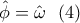\displaystyle{\hat{\phi}=\hat{\omega} \ \ (4)} \displaystyle{\hat{\phi}=\hat{\omega} \ \ (4)}