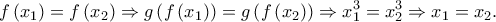 \displaystyle{f\left( {{x_1}} \right) = f\left( {{x_2}} \right) \Rightarrow g\left( {f\left( {{x_1}} \right)} \right) = g\left( {f\left( {{x_2}} \right)} \right) \Rightarrow x_1^3 = x_2^3 \Rightarrow {x_1} = {x_2}.} \displaystyle{f\left( {{x_1}} \right) = f\left( {{x_2}} \right) \Rightarrow g\left( {f\left( {{x_1}} \right)} \right) = g\left( {f\left( {{x_2}} \right)} \right) \Rightarrow x_1^3 = x_2^3 \Rightarrow {x_1} = {x_2}.}