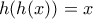 \displaystyle{h(h(x))=x \displaystyle{h(h(x))=x