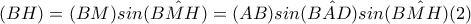 (BH)=(BM)sin(\hat{BMH)}=(AB)sin(\hat{BAD)}sin(\hat{BMH)}(2) (BH)=(BM)sin(\hat{BMH)}=(AB)sin(\hat{BAD)}sin(\hat{BMH)}(2)