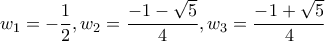 w_1=-\dfrac{1}{2},w_2=\dfrac{-1-\sqrt 5}{4} ,w_3=\dfrac{-1+\sqrt 5}{4} w_1=-\dfrac{1}{2},w_2=\dfrac{-1-\sqrt 5}{4} ,w_3=\dfrac{-1+\sqrt 5}{4}