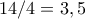 14/4=3,5 14/4=3,5