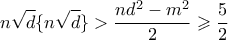 \displaystyle{ n\sqrt{d}\{n\sqrt{d}\} > \frac{nd^2-m^2}{2} \geqslant \frac{5}{2}}