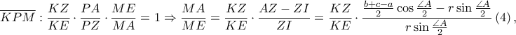 \displaystyle \overline{KPM}:\frac{KZ}{KE}\cdot \frac{PA}{PZ}\cdot \frac{ME}{MA}=1\Rightarrow \frac{MA}{ME}=\frac{KZ}{KE}\cdot \frac{AZ-ZI}{ZI}=\frac{KZ}{KE}\cdot \frac{\frac{b+c-a}{2}\cos \frac{\angle A}{2}-r \sin \frac{\angle A}{2}}{r \sin \frac{\angle A}{2}}\left ( 4 \right ),