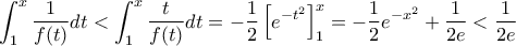 \displaystyle{ \int_{1}^{x} \frac{1}{f(t)} dt < \int_{1}^{x} \frac{t}{f(t)} dt = -\frac{1}{2} \left [ e^{-t^2}\right ]_{1}^{x}= -\frac{1}{2}e^{-x^2} + \frac{1}{2e} < \frac{1}{2e} }