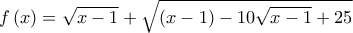 f\left( x \right) = \sqrt {x - 1}  + \sqrt {\left( {x - 1} \right) - 10\sqrt {x - 1}  + 25}