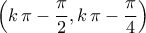 \displaystyle{\left(k\,\pi-\frac{\pi}{2},k\,\pi-\frac{\pi}{4}\right)}