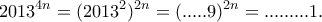 \displaystyle{2013^{4n}=(2013^2)^{2n}=(.....9)^{2n}=.........1.}