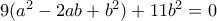9(a^{2}-2ab+b^{2})+11b^{2}=0 9(a^{2}-2ab+b^{2})+11b^{2}=0