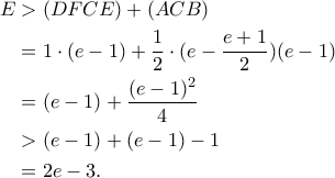  
\begin{aligned} 
E&> (DFCE)+(ACB)\\\ 
&=1\cdot (e-1)+\frac{1}{2}\cdot (e-\frac{e+1}{2})(e-1)\\\ 
&=(e-1)+\frac{(e-1)^2}{4}\\\ 
&>(e-1)+(e-1)-1\\\ 
&=2e-3. 
\end{align}