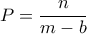 P = \dfrac{n}{m-b}