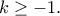 k\geq -1. k\geq -1.