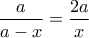 \displaystyle{\frac{a}{a-x}=\frac{2a}{x}}
