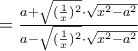 =\frac{a+\sqrt{(\frac{1}{x})^2}\cdot \sqrt{x^2-a^2}}{a-\sqrt{(\frac{1}{x})^2}\cdot \sqrt{x^2-a^2}}